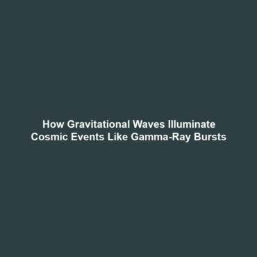 How Gravitational Waves Illuminate Cosmic Events Like Gamma-Ray Bursts