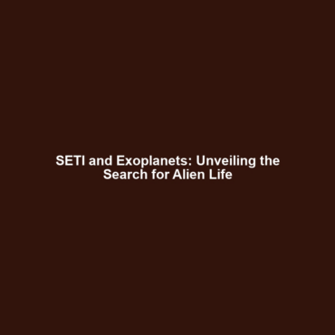 SETI and Exoplanets: Unveiling the Search for Alien Life