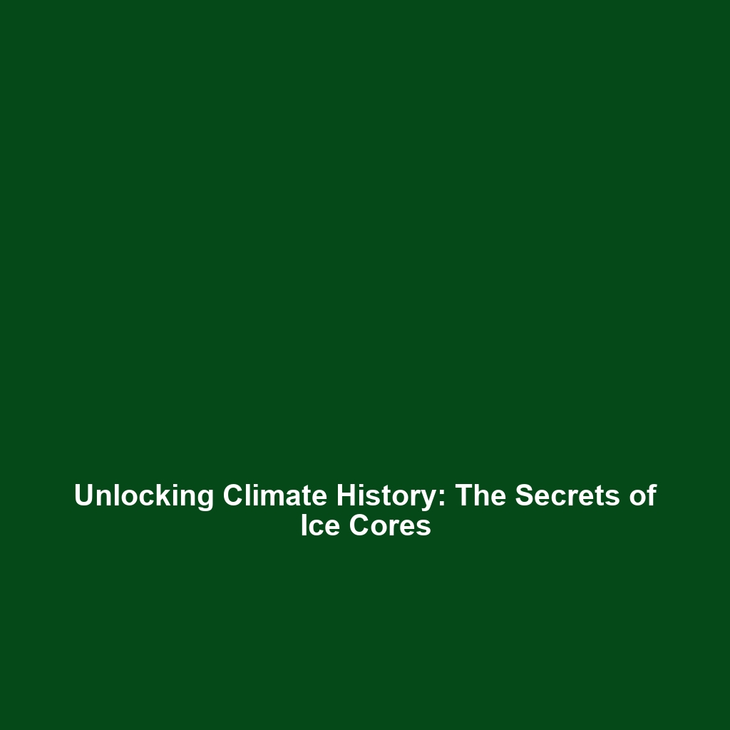 Unlocking Climate History: The Secrets of Ice Cores