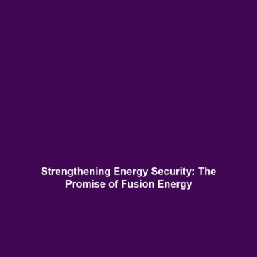 Strengthening Energy Security: The Promise of Fusion Energy