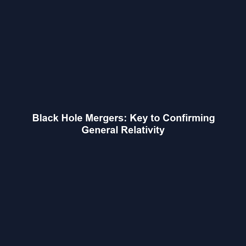 Black Hole Mergers: Key to Confirming General Relativity