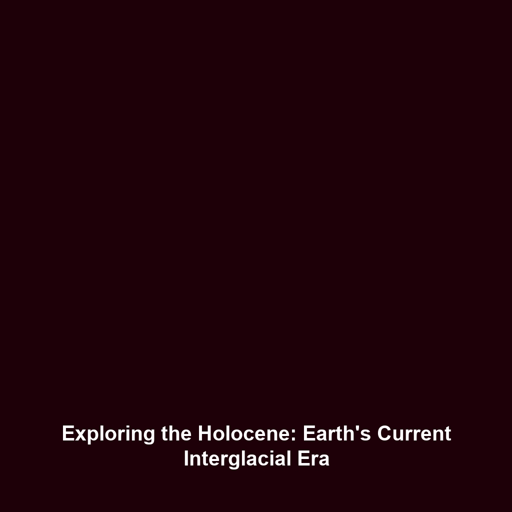 Exploring the Holocene: Earth’s Current Interglacial Era