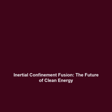 Inertial Confinement Fusion: The Future of Clean Energy