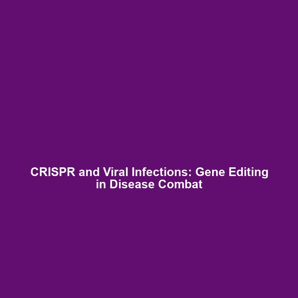 CRISPR and Viral Infections: Gene Editing in Disease Combat