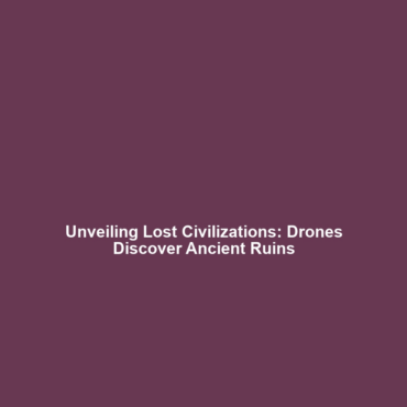 Unveiling Lost Civilizations: Drones Discover Ancient Ruins