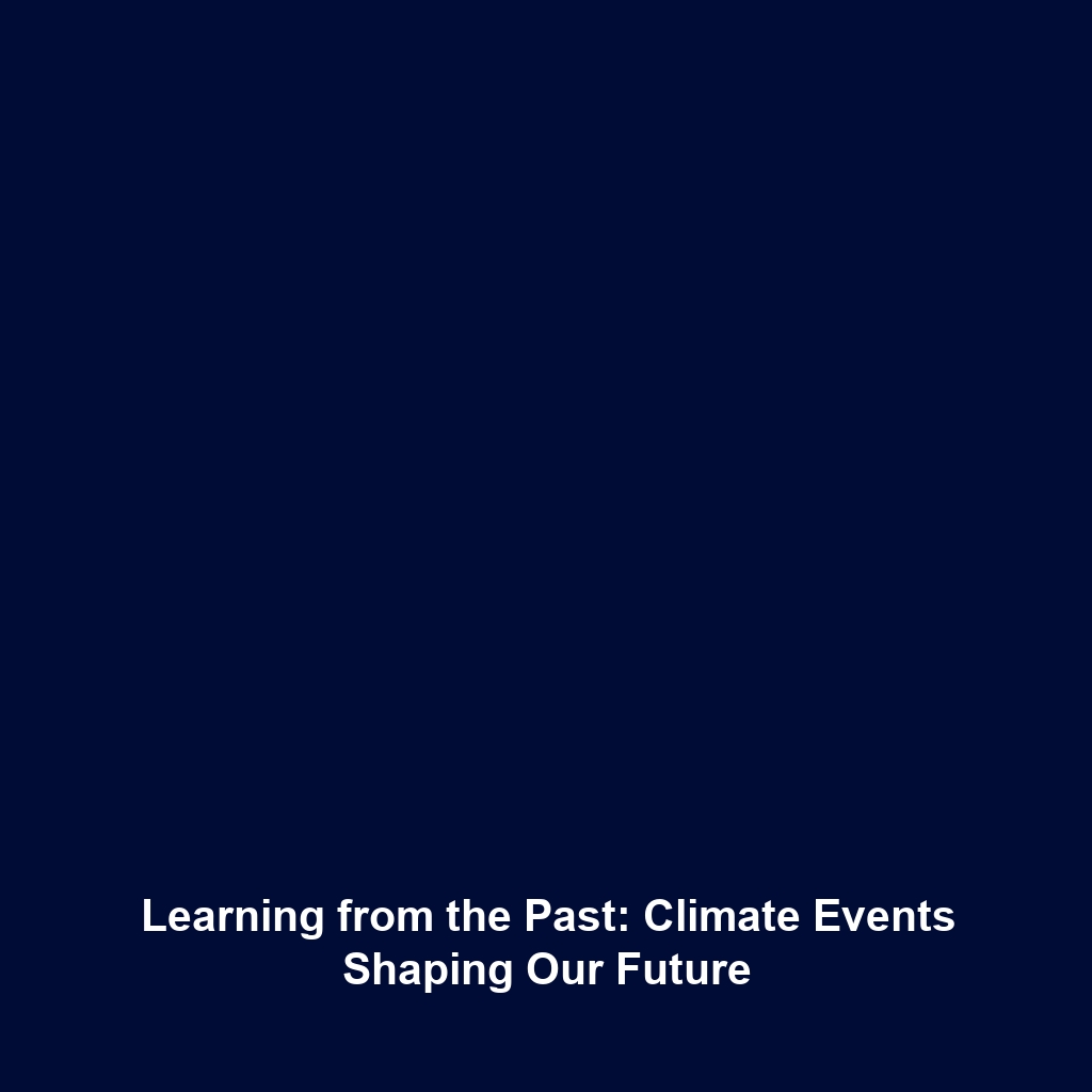 Learning from the Past: Climate Events Shaping Our Future