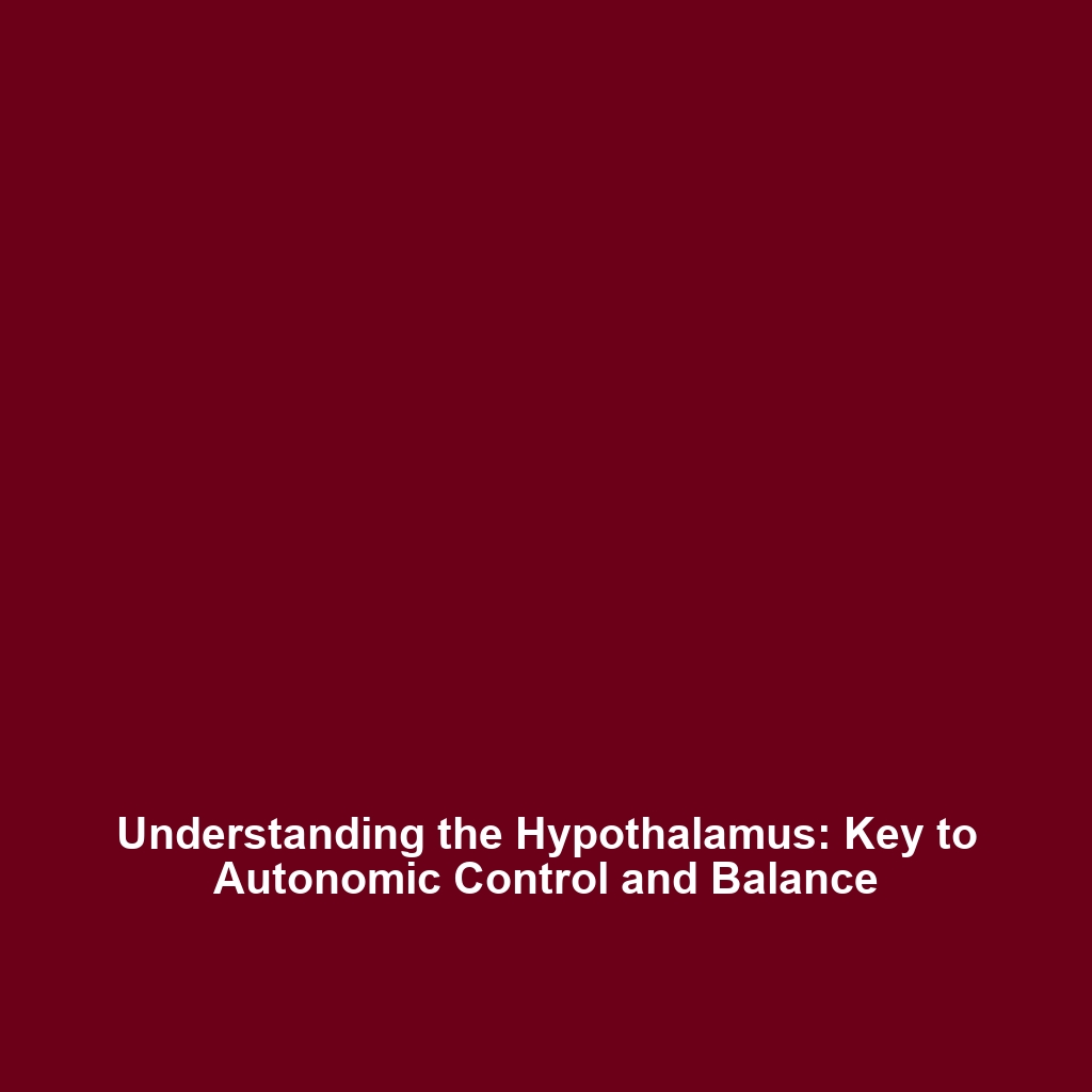 Understanding the Hypothalamus: Key to Autonomic Control and Balance