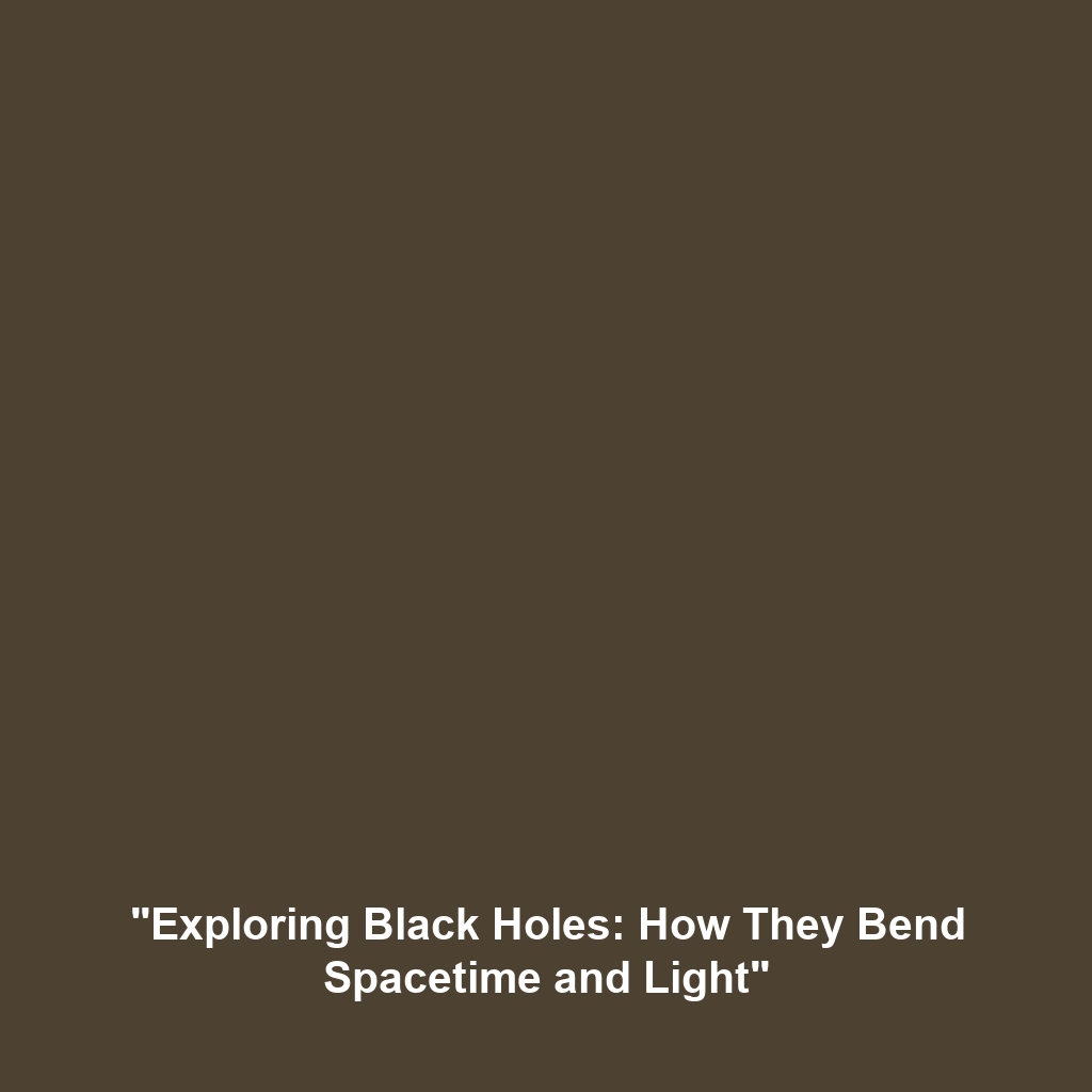 “Exploring Black Holes: How They Bend Spacetime and Light”