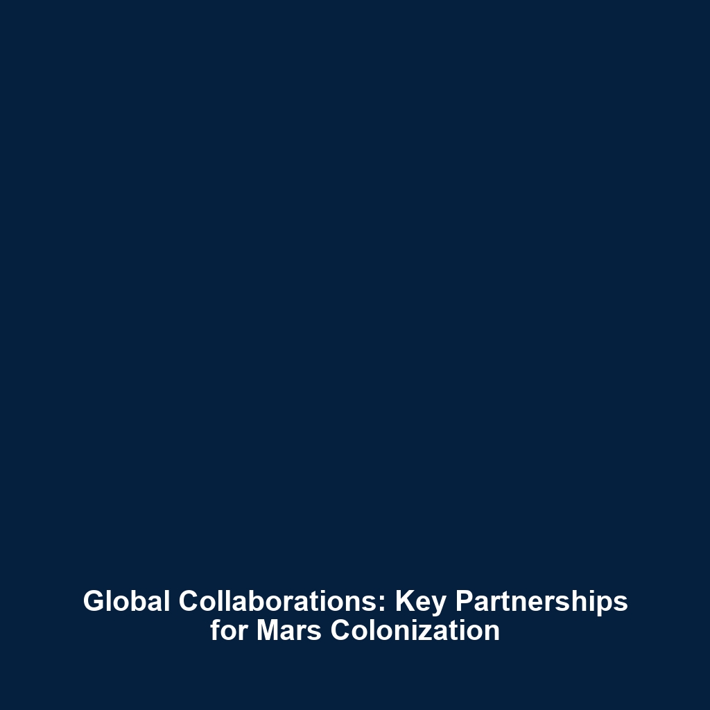 Global Collaborations: Key Partnerships for Mars Colonization