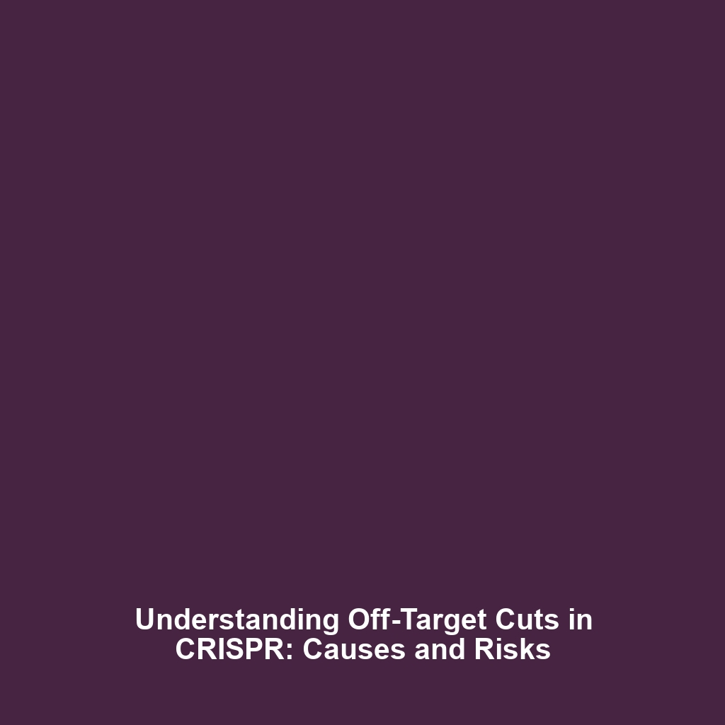 Understanding Off-Target Cuts in CRISPR: Causes and Risks