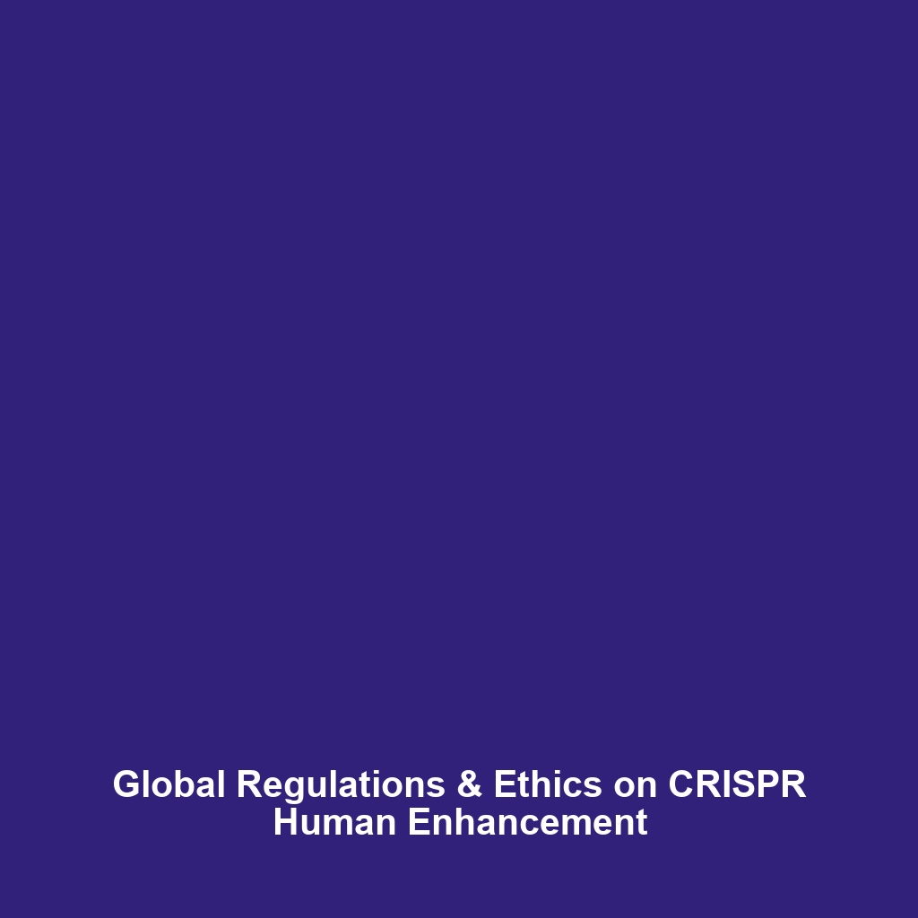 Global Regulations & Ethics on CRISPR Human Enhancement