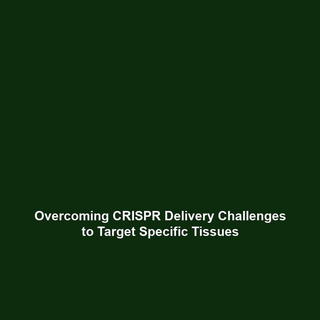 Overcoming CRISPR Delivery Challenges to Target Specific Tissues