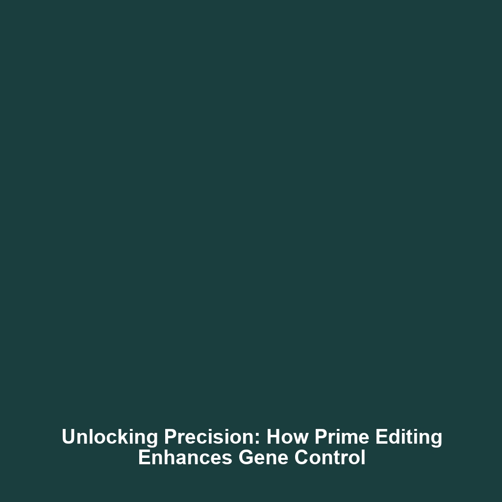 Unlocking Precision: How Prime Editing Enhances Gene Control