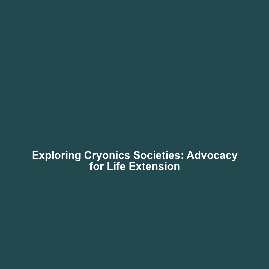 Exploring Cryonics Societies: Advocacy for Life Extension