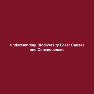 Understanding Biodiversity Loss: Causes and Consequences