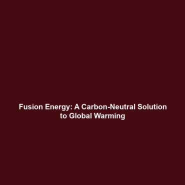 Fusion Energy: A Carbon-Neutral Solution to Global Warming