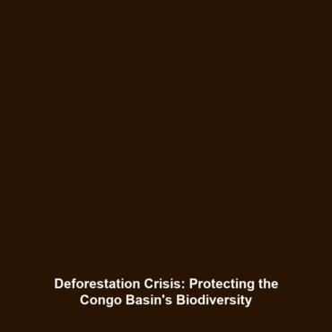 Deforestation Crisis: Protecting the Congo Basin's Biodiversity