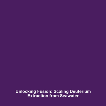 Unlocking Fusion: Scaling Deuterium Extraction from Seawater