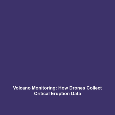 Volcano Monitoring: How Drones Collect Critical Eruption Data