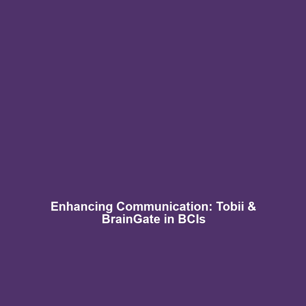 Enhancing Communication: Tobii & BrainGate in BCIs