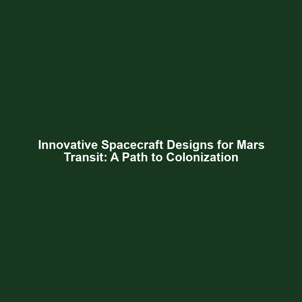 Innovative Spacecraft Designs for Mars Transit: A Path to Colonization