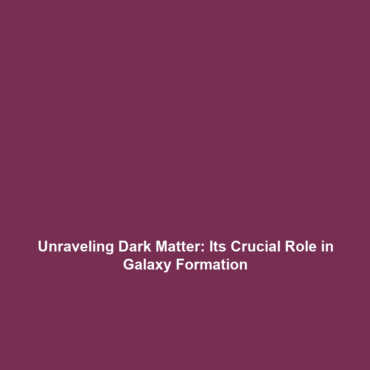 Unraveling Dark Matter: Its Crucial Role in Galaxy Formation