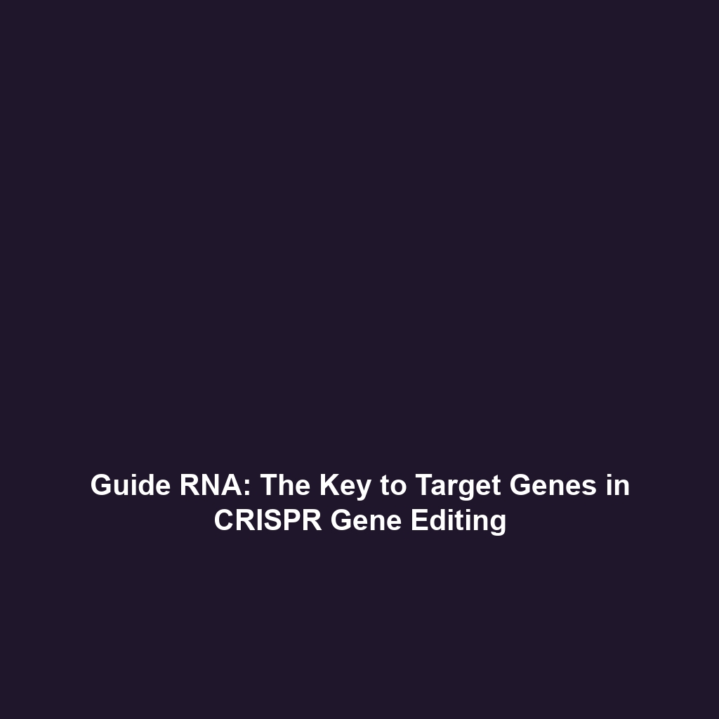 Guide RNA: The Key to Target Genes in CRISPR Gene Editing