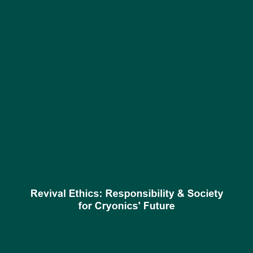 Revival Ethics: Responsibility & Society for Cryonics’ Future