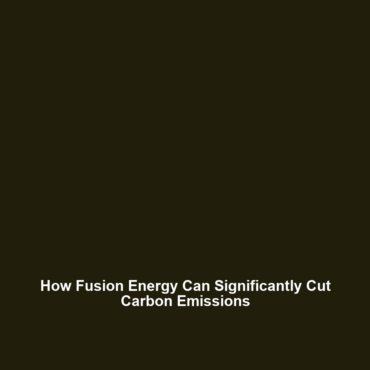 How Fusion Energy Can Significantly Cut Carbon Emissions