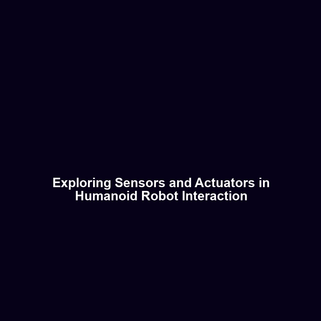 Exploring Sensors and Actuators in Humanoid Robot Interaction