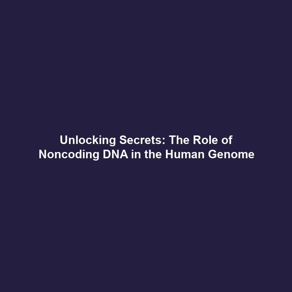 Unlocking Secrets: The Role of Noncoding DNA in the Human Genome