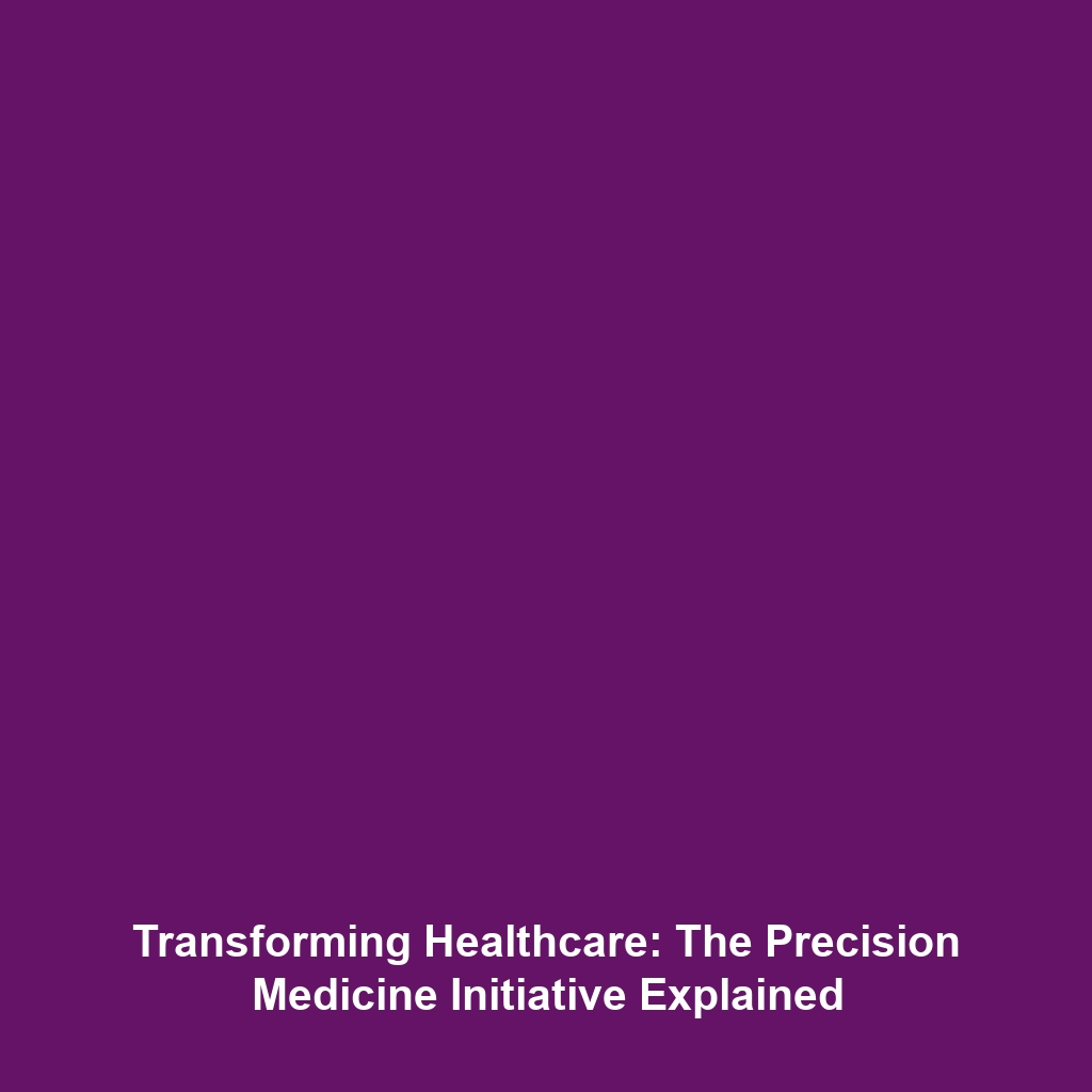 Transforming Healthcare: The Precision Medicine Initiative Explained