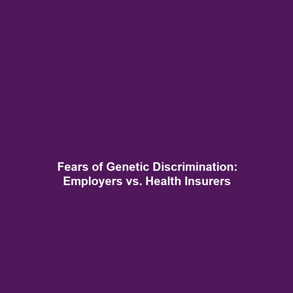 Fears of Genetic Discrimination: Employers vs. Health Insurers