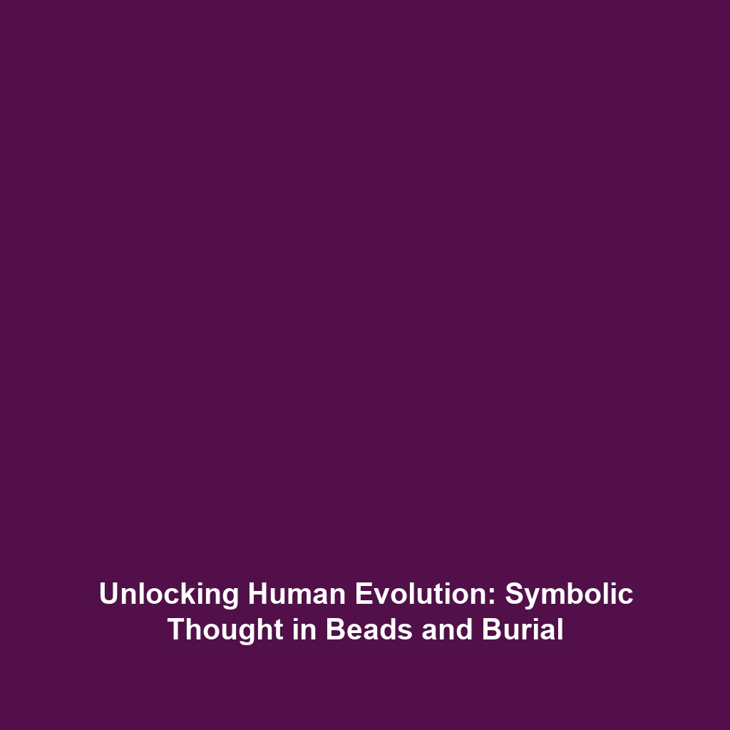 Unlocking Human Evolution: Symbolic Thought in Beads and Burial