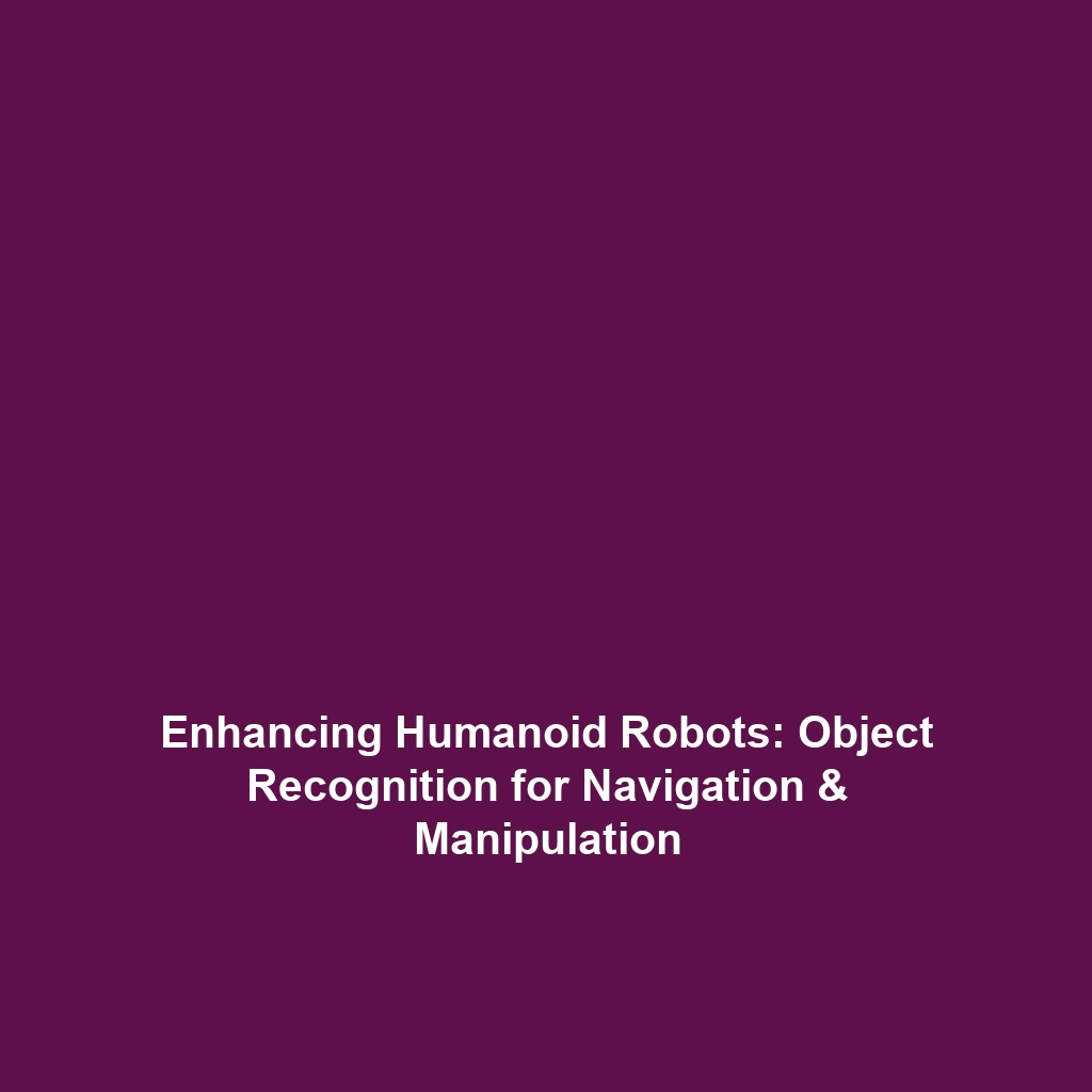 Enhancing Humanoid Robots: Object Recognition for Navigation & Manipulation