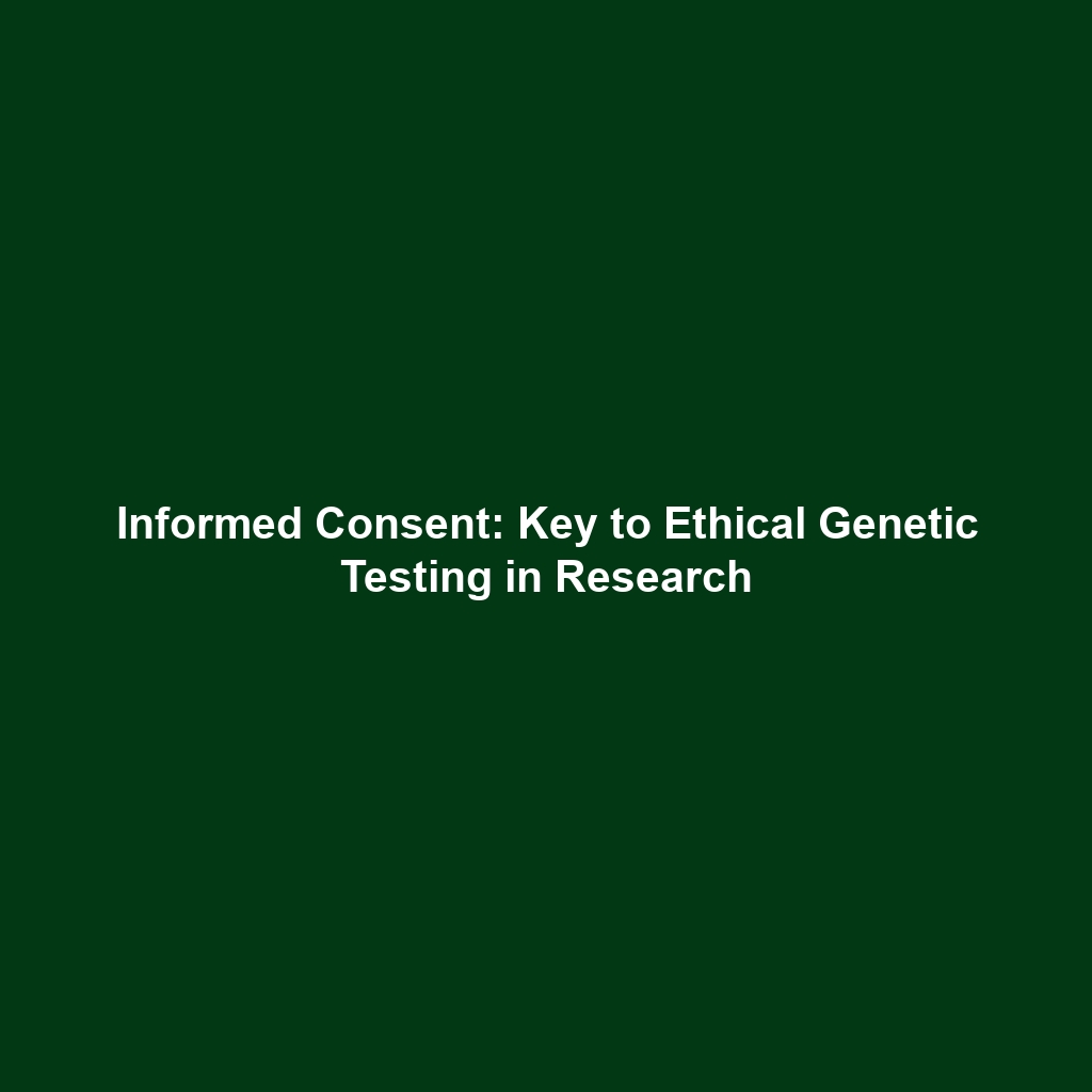 Informed Consent: Key to Ethical Genetic Testing in Research