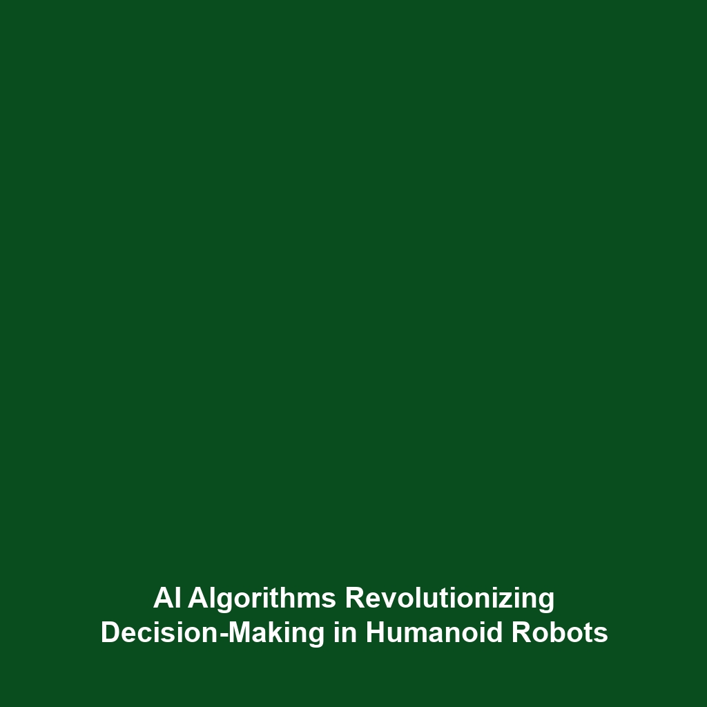 AI Algorithms Revolutionizing Decision-Making in Humanoid Robots