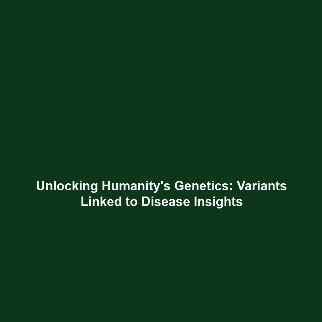 Unlocking Humanity's Genetics: Variants Linked to Disease Insights