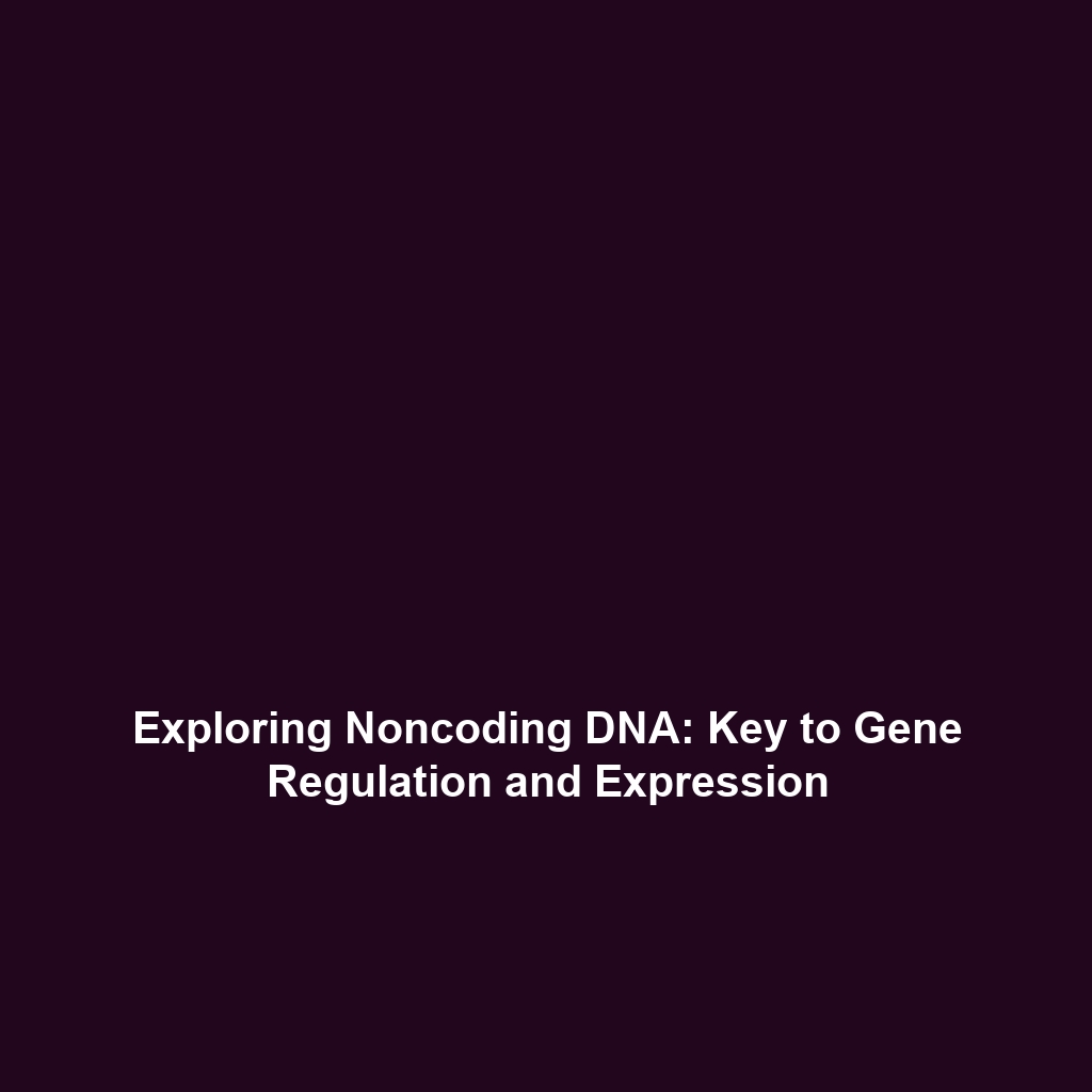 Exploring Noncoding DNA: Key to Gene Regulation and Expression