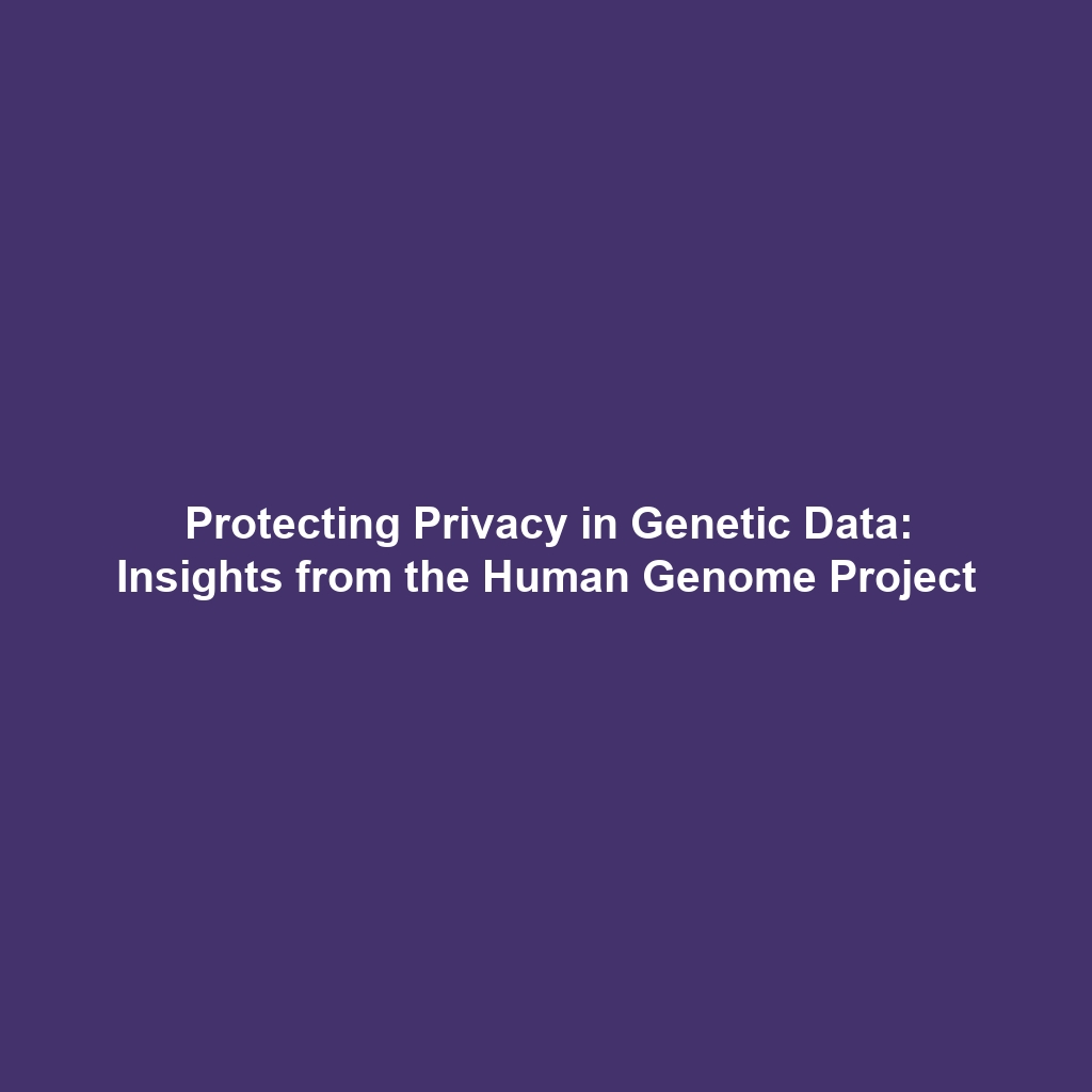 Protecting Privacy in Genetic Data: Insights from the Human Genome Project