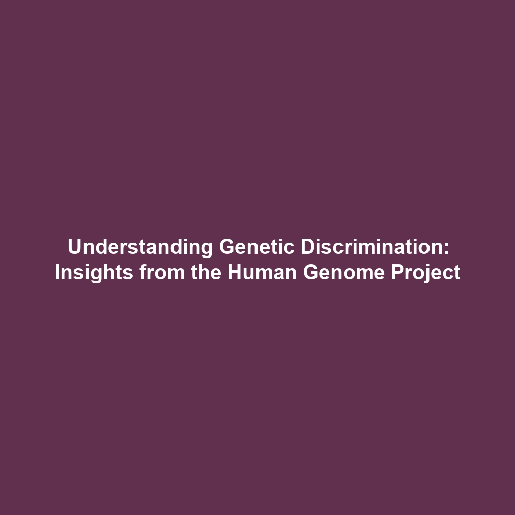 Understanding Genetic Discrimination: Insights from the Human Genome Project