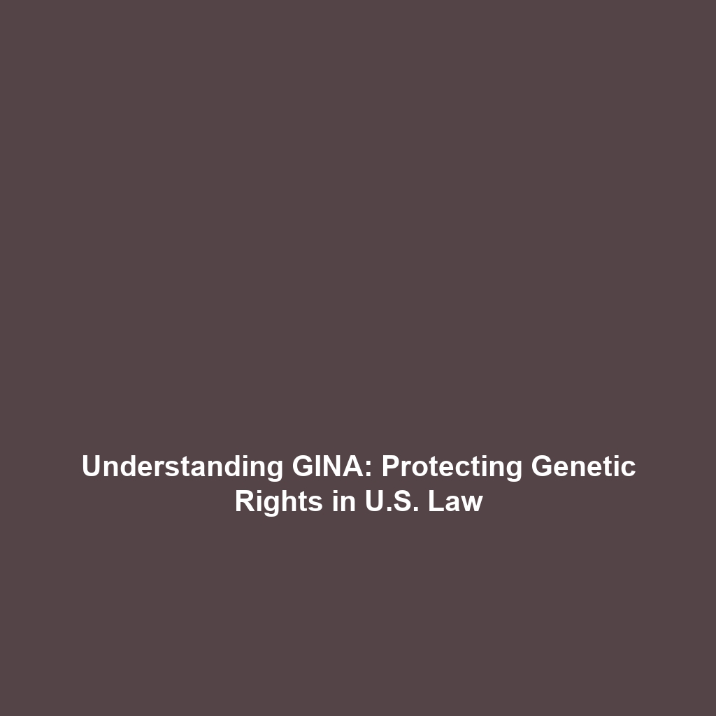 Understanding GINA: Protecting Genetic Rights in U.S. Law