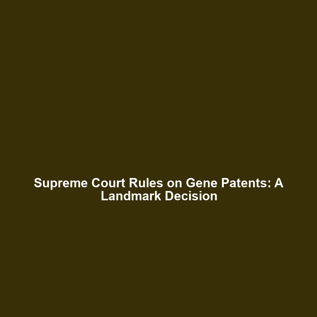 Supreme Court Rules on Gene Patents: A Landmark Decision