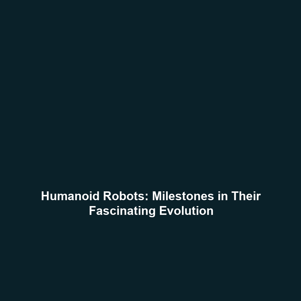 Humanoid Robots: Milestones in Their Fascinating Evolution