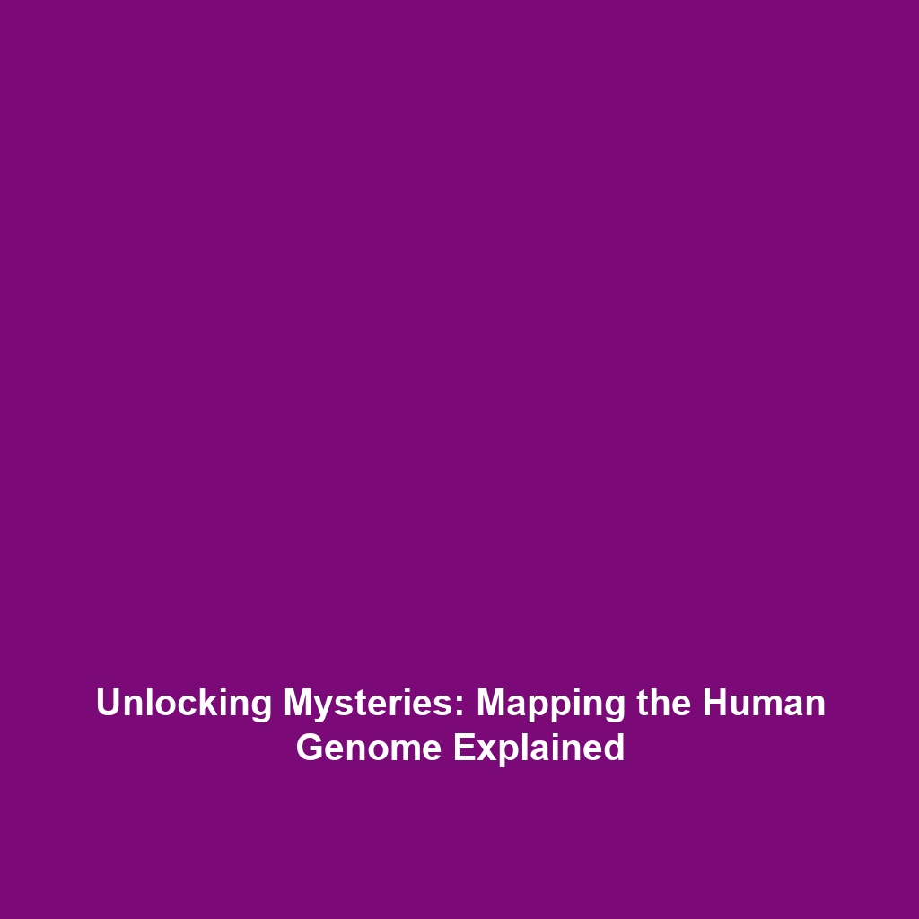 Unlocking Mysteries: Mapping the Human Genome Explained