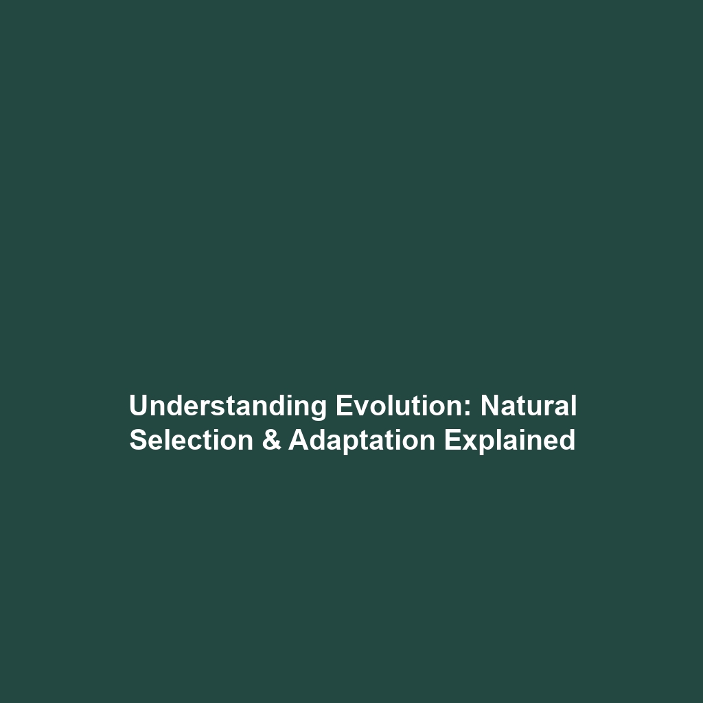 Understanding Evolution: Natural Selection & Adaptation Explained