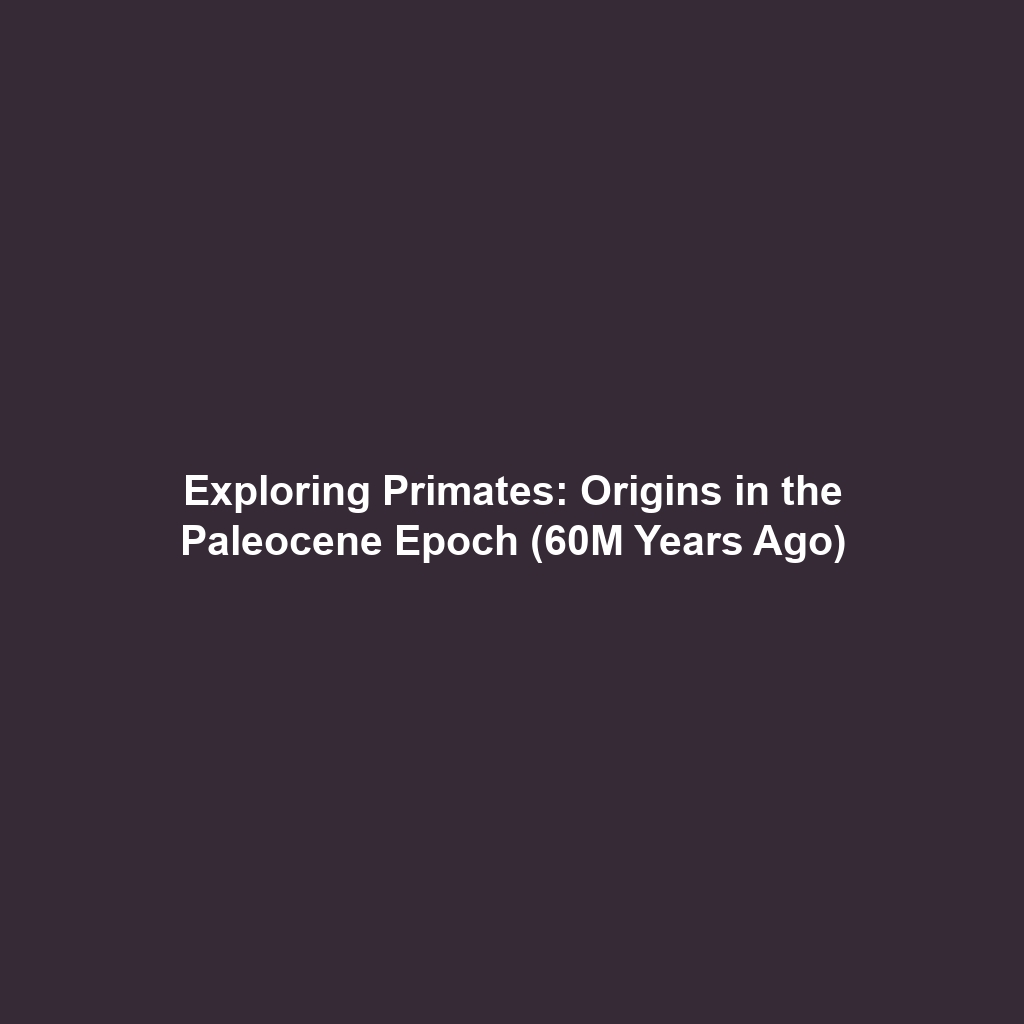 Exploring Primates: Origins in the Paleocene Epoch (60M Years Ago)