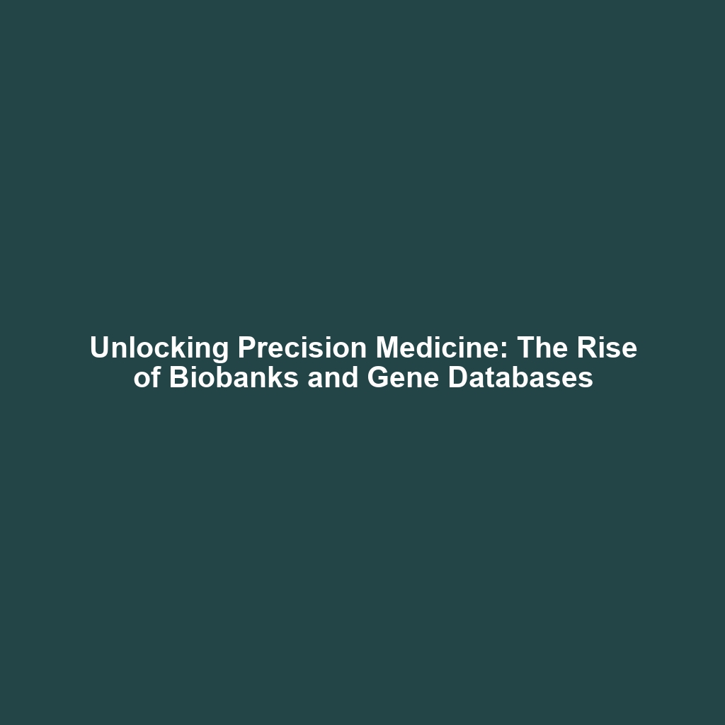 Unlocking Precision Medicine: The Rise of Biobanks and Gene Databases