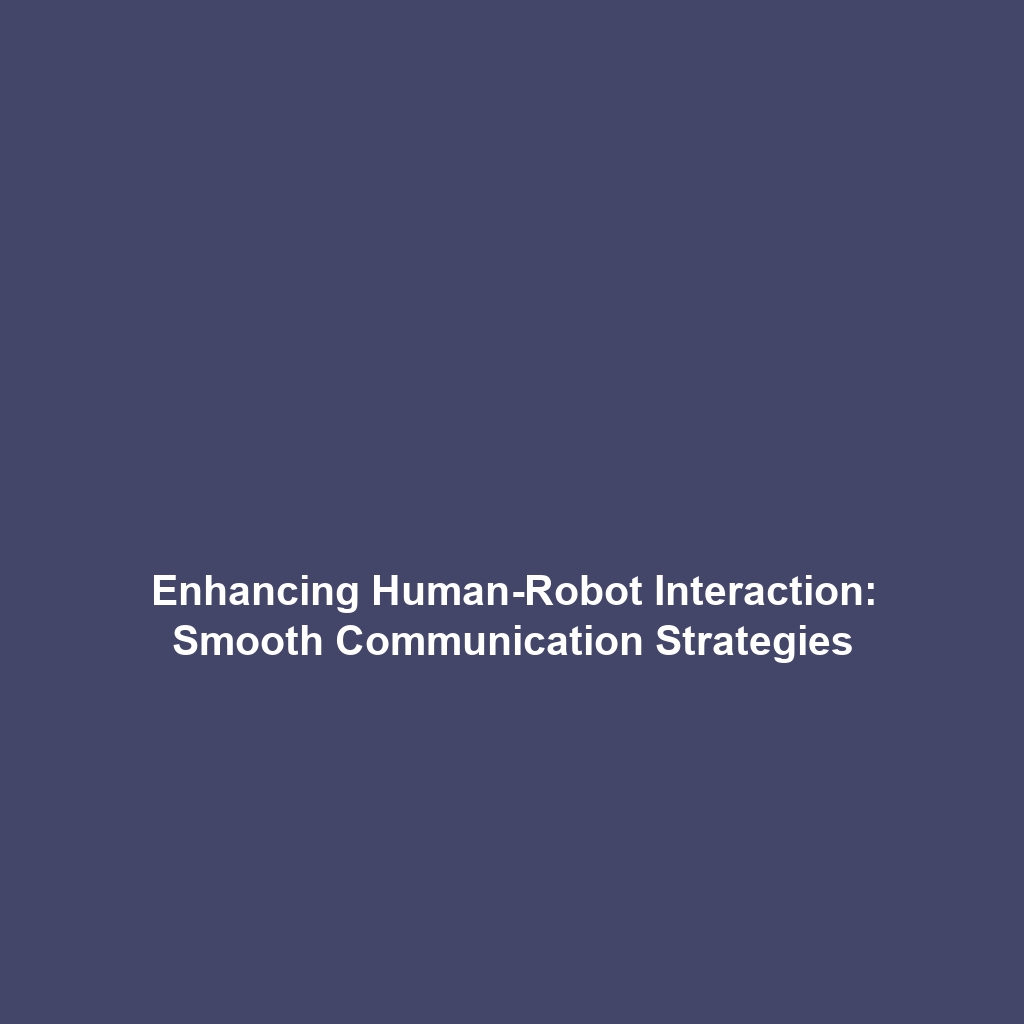 Enhancing Human-Robot Interaction: Smooth Communication Strategies