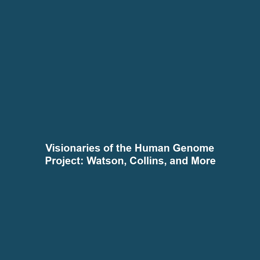 Visionaries of the Human Genome Project: Watson, Collins, and More